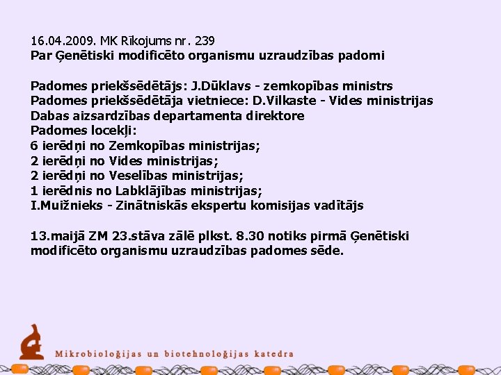 16. 04. 2009. MK Rīkojums nr. 239 Par Ģenētiski modificēto organismu uzraudzības padomi Padomes