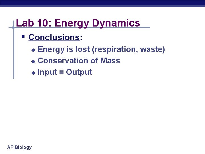 Lab 10: Energy Dynamics § Conclusions: Energy is lost (respiration, waste) u Conservation of