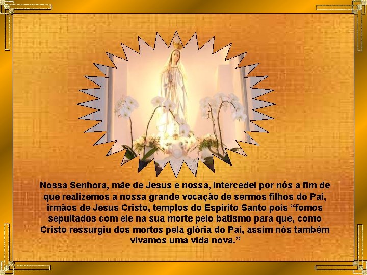 Nossa Senhora, mãe de Jesus e nossa, intercedei por nós a fim de que