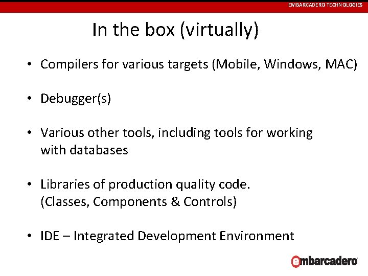 EMBARCADERO TECHNOLOGIES In the box (virtually) • Compilers for various targets (Mobile, Windows, MAC)
