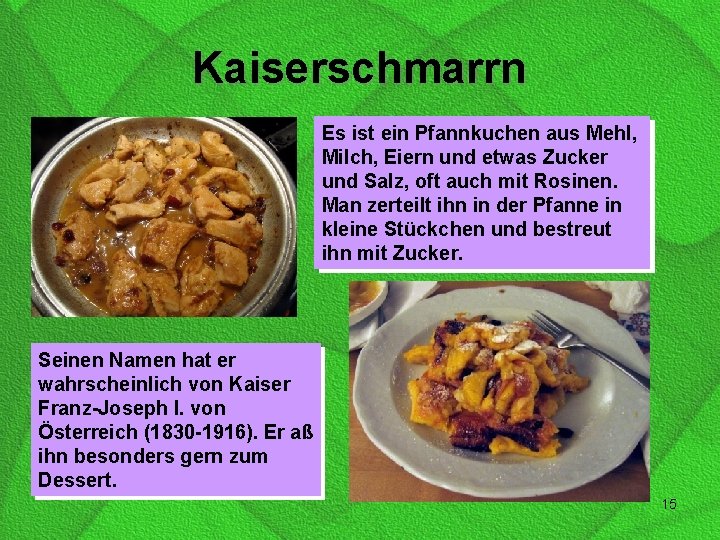 Kaiserschmarrn Es ist ein Pfannkuchen aus Mehl, Milch, Eiern und etwas Zucker und Salz,