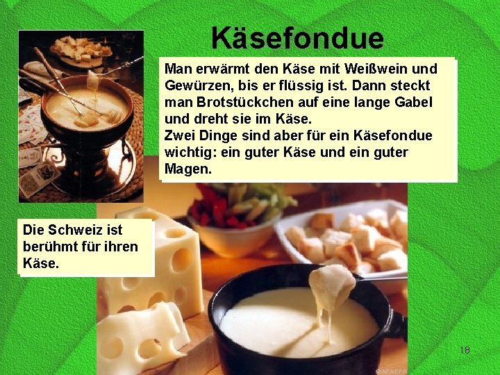 Käsefondue Man erwärmt den Käse mit Weißwein und Gewürzen, bis er flüssig ist. Dann