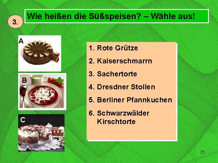 Wie heißen die Süßspeisen? – Wähle aus! 3. A 1. Rote Grütze 2. Kaiserschmarrn