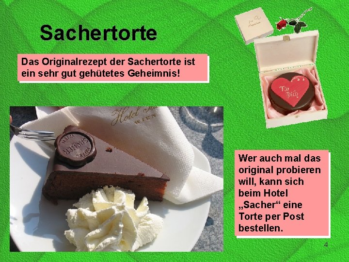 Sachertorte Das Originalrezept der Sachertorte ist ein sehr gut gehütetes Geheimnis! Wer auch mal