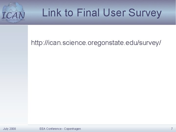 Link to Final User Survey http: //ican. science. oregonstate. edu/survey/ July 2008 EEA Conference