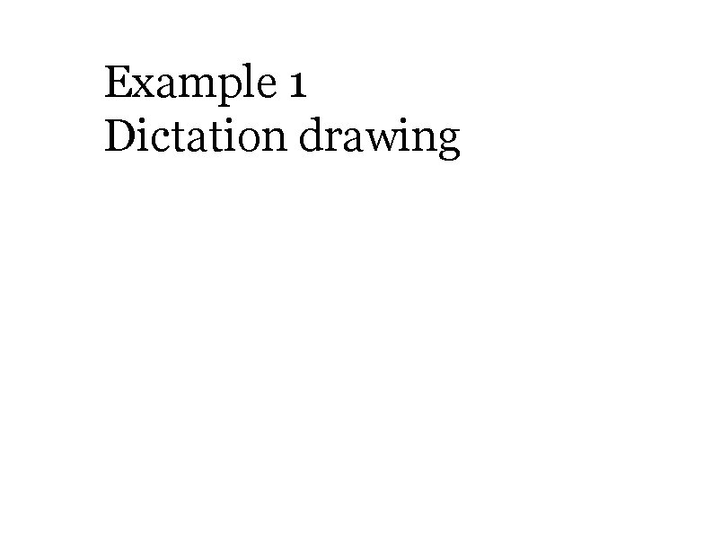Example 1 Dictation drawing 