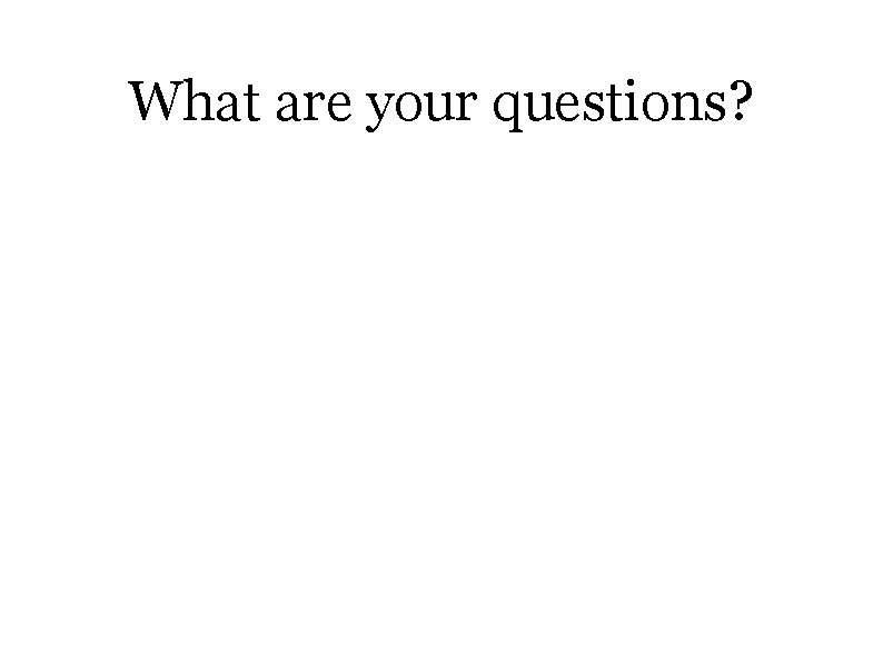 What are your questions? 