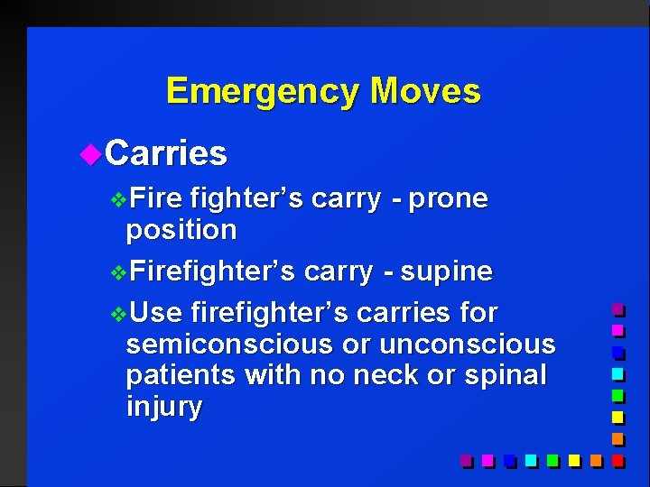 Emergency Moves u. Carries v. Fire fighter’s carry - prone position v. Firefighter’s carry