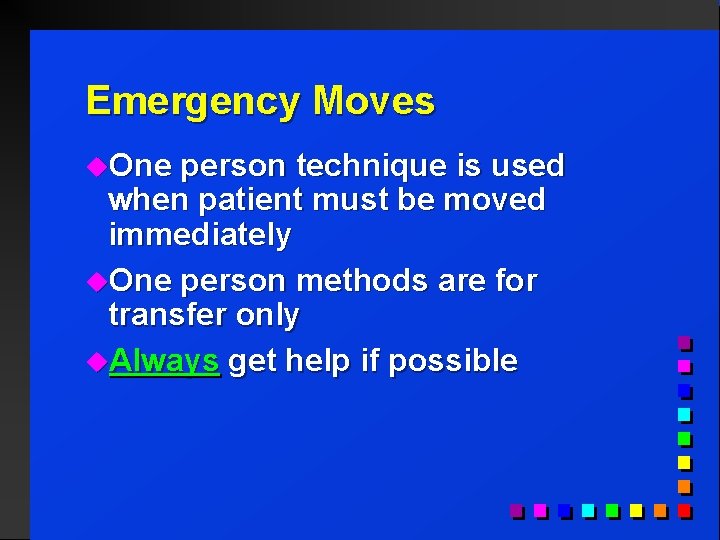 Emergency Moves u. One person technique is used when patient must be moved immediately