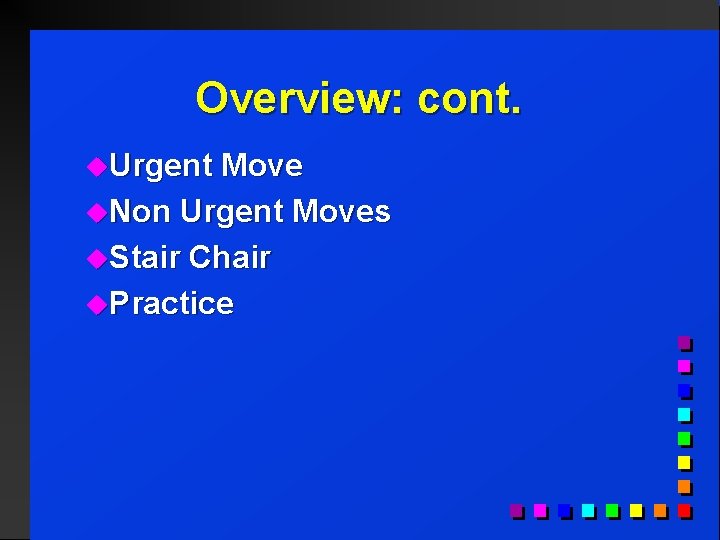 Overview: cont. u. Urgent Move u. Non Urgent Moves u. Stair Chair u. Practice