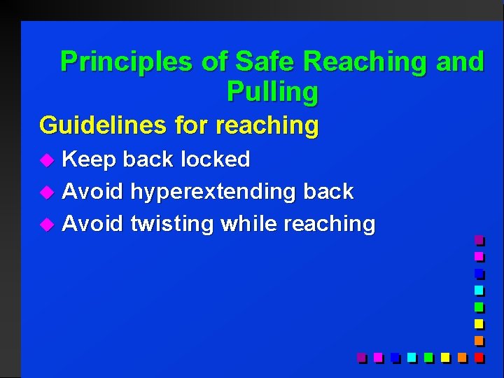 Principles of Safe Reaching and Pulling Guidelines for reaching Keep back locked u Avoid