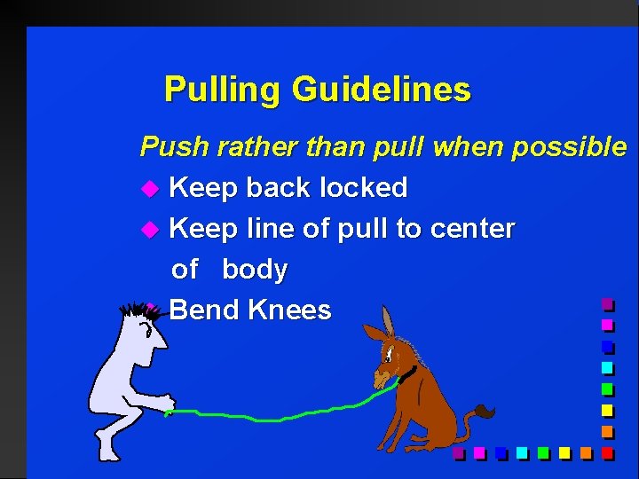 Pulling Guidelines Push rather than pull when possible u Keep back locked u Keep