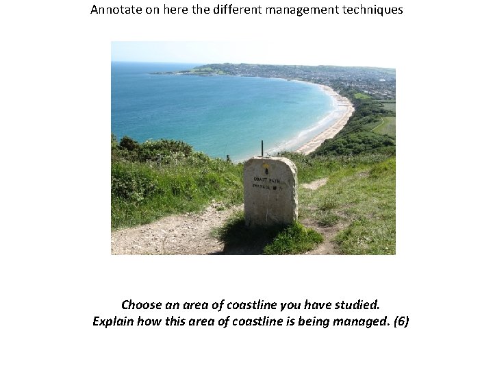Annotate on here the different management techniques Choose an area of coastline you have