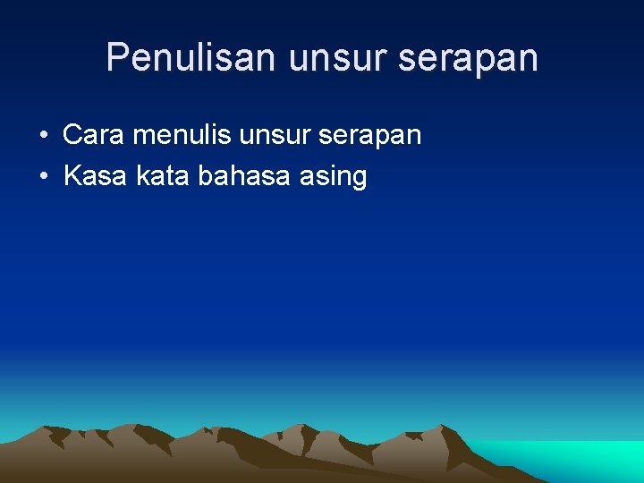 Penulisan unsur serapan • Cara menulis unsur serapan • Kasa kata bahasa asing 