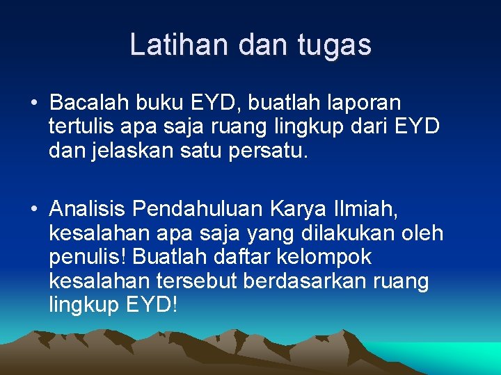 Latihan dan tugas • Bacalah buku EYD, buatlah laporan tertulis apa saja ruang lingkup