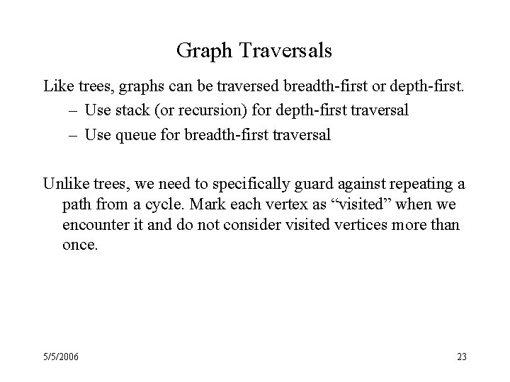 Graph Traversals Like trees, graphs can be traversed breadth-first or depth-first. – Use stack