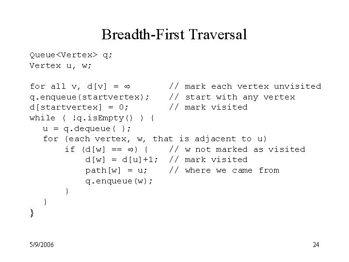 Breadth-First Traversal Queue<Vertex> q; Vertex u, w; for all v, d[v] = // mark
