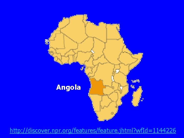 Angola http: //discover. npr. org/features/feature. jhtml? wf. Id=1144226 
