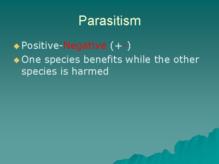 Parasitism u Positive-Negative (+-) u One species benefits while the other species is harmed