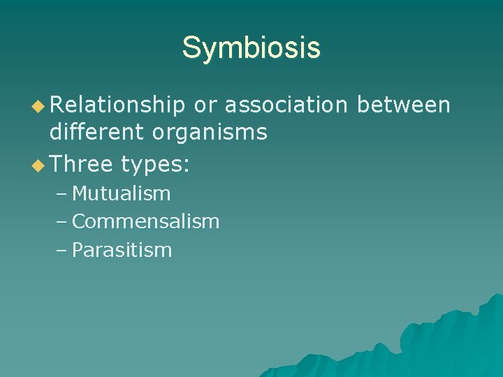 Symbiosis u Relationship or association between different organisms u Three types: – Mutualism –