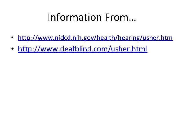 Information From… • http: //www. nidcd. nih. gov/health/hearing/usher. htm • http: //www. deafblind. com/usher. Information From… • http: //www. nidcd. nih. gov/health/hearing/usher. htm • http: //www. deafblind. com/usher.