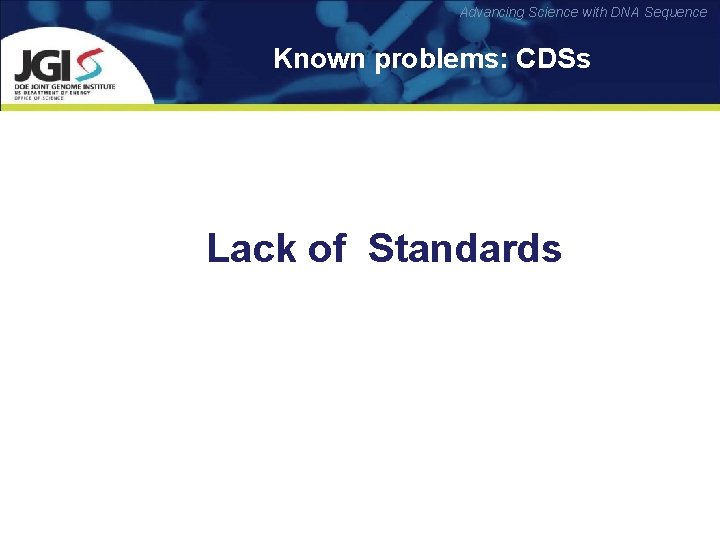 Advancing Science with DNA Sequence Known problems: CDSs Lack of Standards 