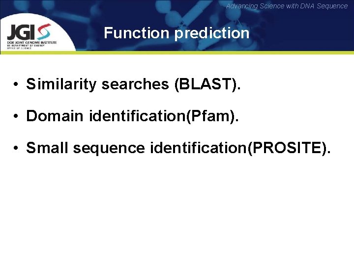 Advancing Science with DNA Sequence Function prediction • Similarity searches (BLAST). • Domain identification(Pfam).