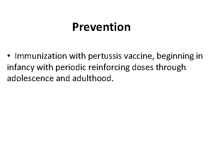 Prevention • Immunization with pertussis vaccine, beginning in infancy with periodic reinforcing doses through