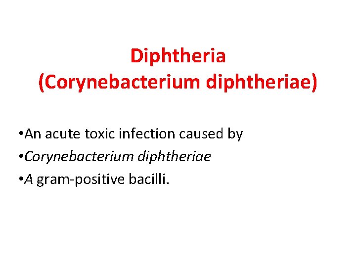 Diphtheria (Corynebacterium diphtheriae) • An acute toxic infection caused by • Corynebacterium diphtheriae •