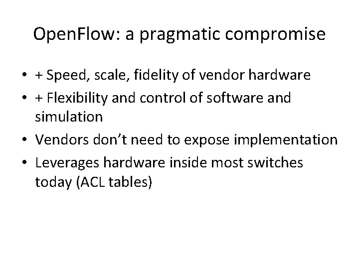 Open. Flow: a pragmatic compromise • + Speed, scale, fidelity of vendor hardware •