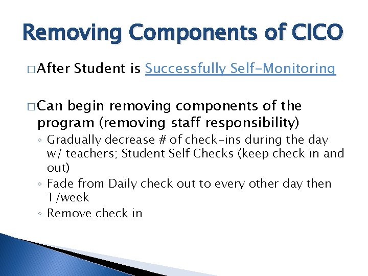 Removing Components of CICO � After Student is Successfully Self-Monitoring � Can begin removing