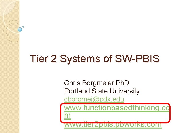 Tier 2 Systems of SW-PBIS Chris Borgmeier Ph. D Portland State University cborgmei@pdx. edu