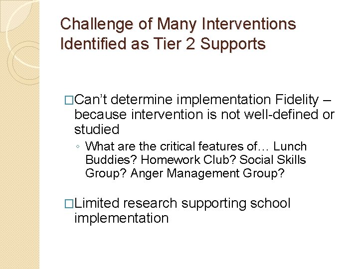 Challenge of Many Interventions Identified as Tier 2 Supports �Can’t determine implementation Fidelity –