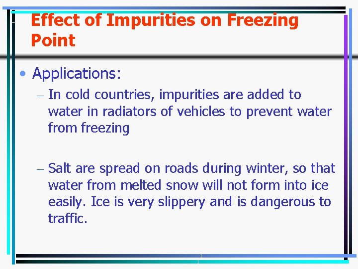 Effect of Impurities on Freezing Point • Applications: – In cold countries, impurities are