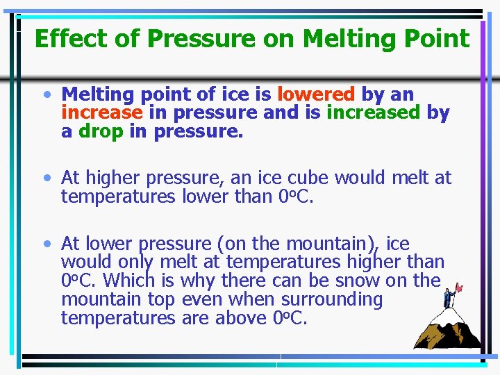 Effect of Pressure on Melting Point • Melting point of ice is lowered by