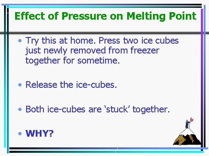 Effect of Pressure on Melting Point • Try this at home. Press two ice
