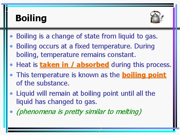 Boiling • Boiling is a change of state from liquid to gas. • Boiling