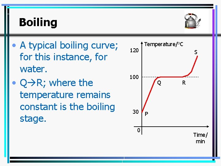 Boiling • A typical boiling curve; for this instance, for water. • Q R;