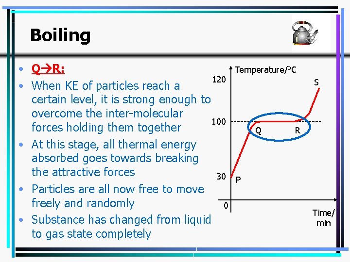 Boiling • Q R: 120 • When KE of particles reach a certain level,