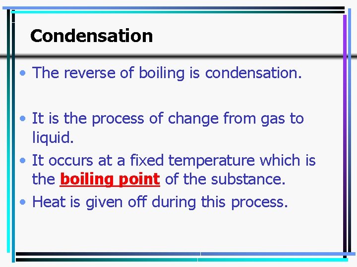Condensation • The reverse of boiling is condensation. • It is the process of