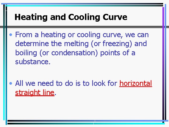 Heating and Cooling Curve • From a heating or cooling curve, we can determine