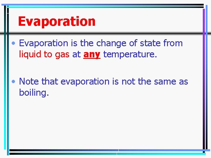 Evaporation • Evaporation is the change of state from liquid to gas at any