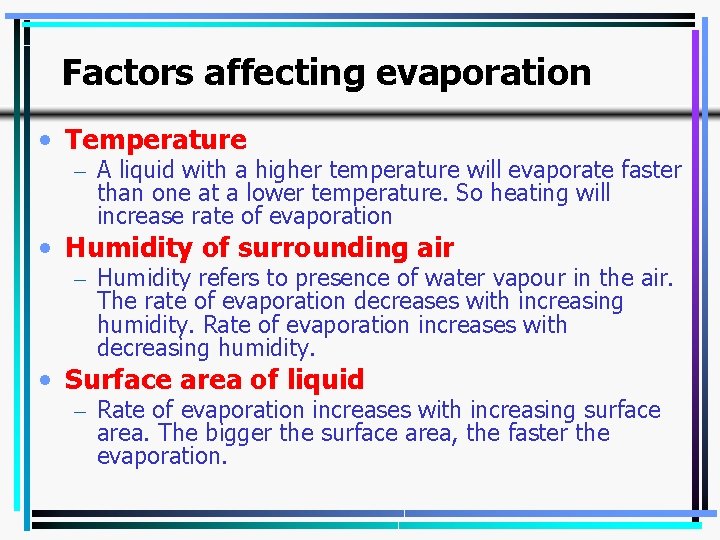 Factors affecting evaporation • Temperature – A liquid with a higher temperature will evaporate