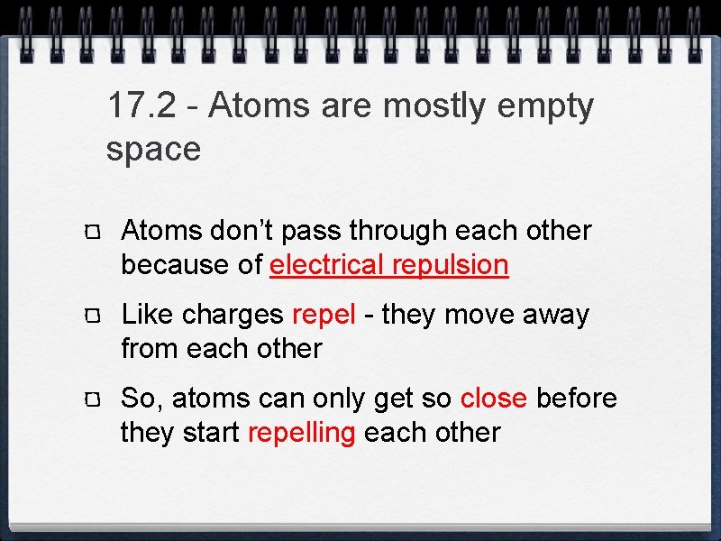 17. 2 - Atoms are mostly empty space Atoms don’t pass through each other
