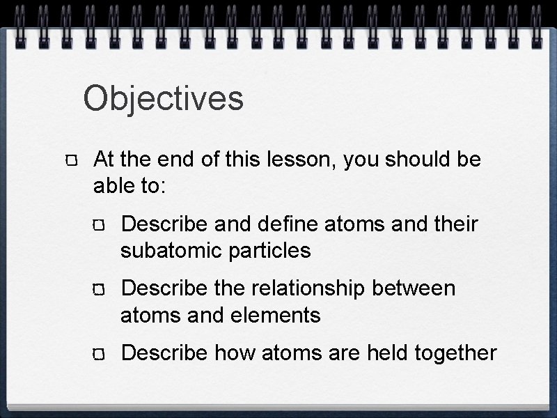 Objectives At the end of this lesson, you should be able to: Describe and