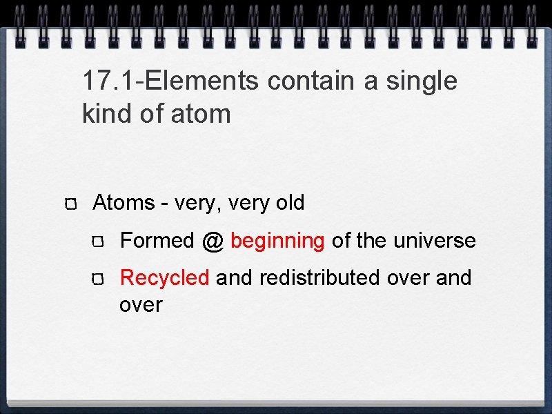 17. 1 -Elements contain a single kind of atom Atoms - very, very old