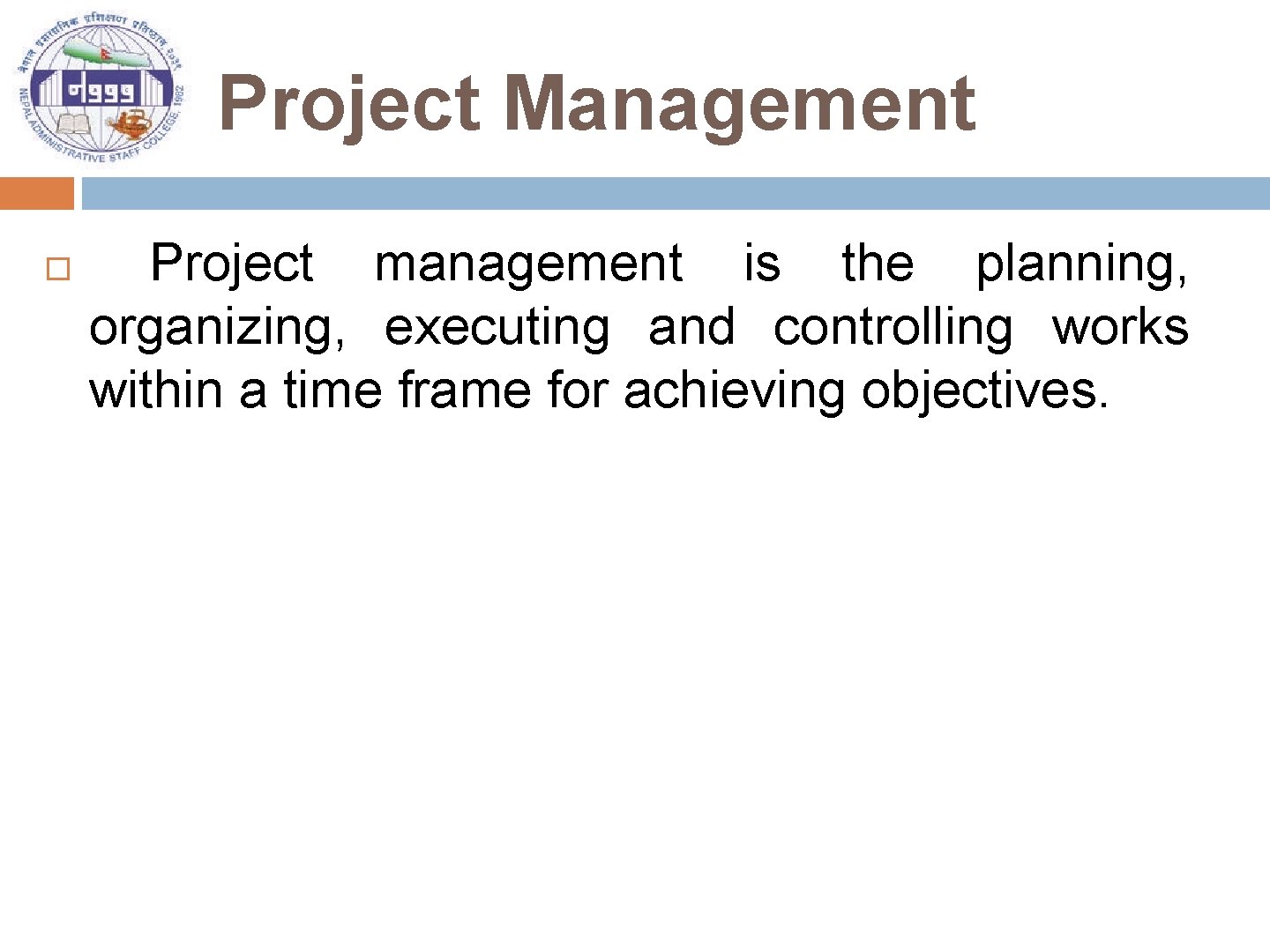 Project Management Project management is the planning, organizing, executing and controlling works within a