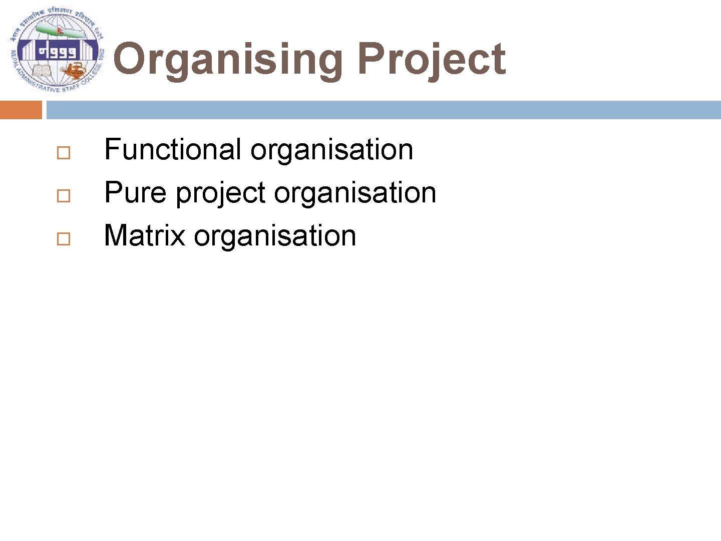 Organising Project Functional organisation Pure project organisation Matrix organisation 