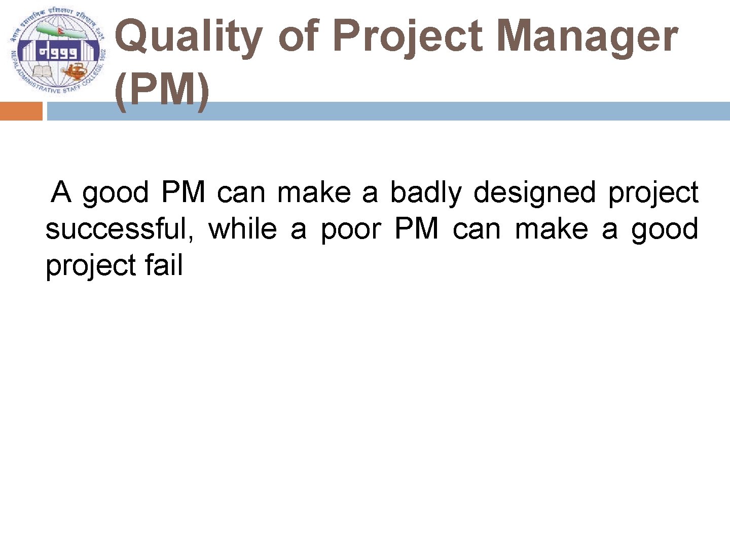 Quality of Project Manager (PM) A good PM can make a badly designed project