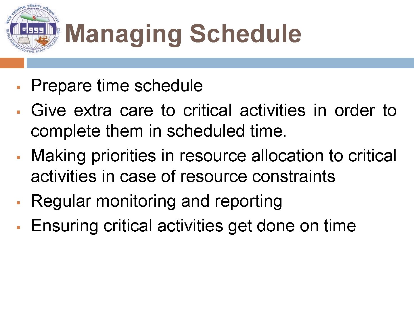 Managing Schedule § § § Prepare time schedule Give extra care to critical activities